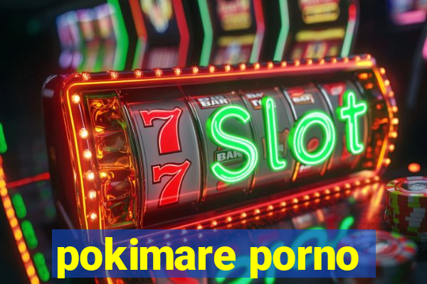 pokimare porno